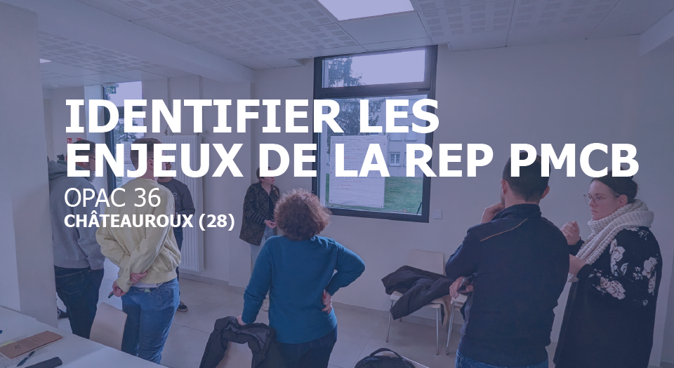 Identifier les enjeux de la REP PMCB | OPAC 36